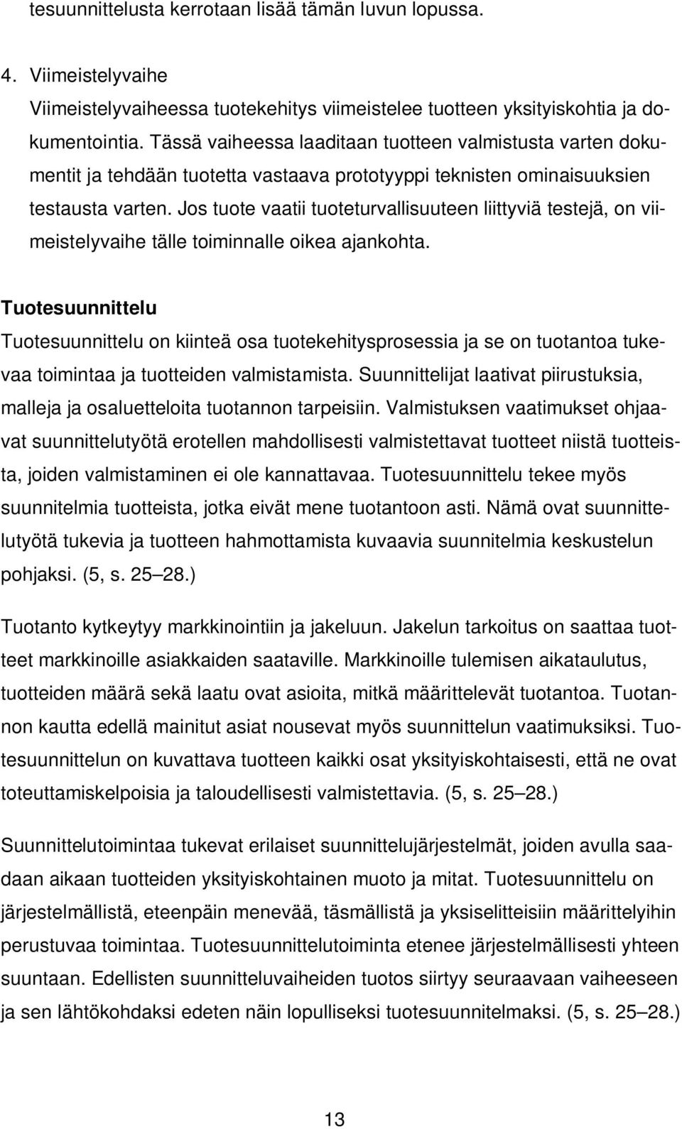 Jos tuote vaatii tuoteturvallisuuteen liittyviä testejä, on viimeistelyvaihe tälle toiminnalle oikea ajankohta.