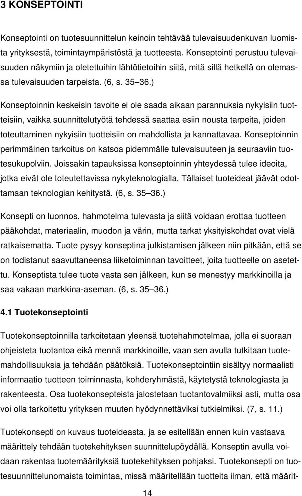 ) Konseptoinnin keskeisin tavoite ei ole saada aikaan parannuksia nykyisiin tuotteisiin, vaikka suunnittelutyötä tehdessä saattaa esiin nousta tarpeita, joiden toteuttaminen nykyisiin tuotteisiin on