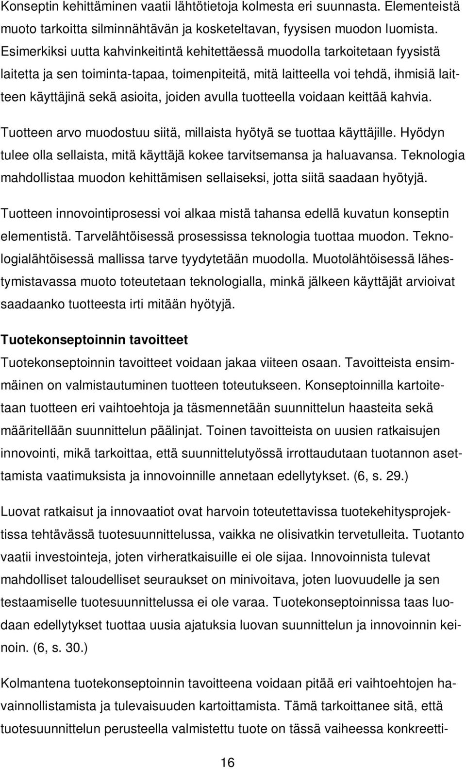 joiden avulla tuotteella voidaan keittää kahvia. Tuotteen arvo muodostuu siitä, millaista hyötyä se tuottaa käyttäjille. Hyödyn tulee olla sellaista, mitä käyttäjä kokee tarvitsemansa ja haluavansa.