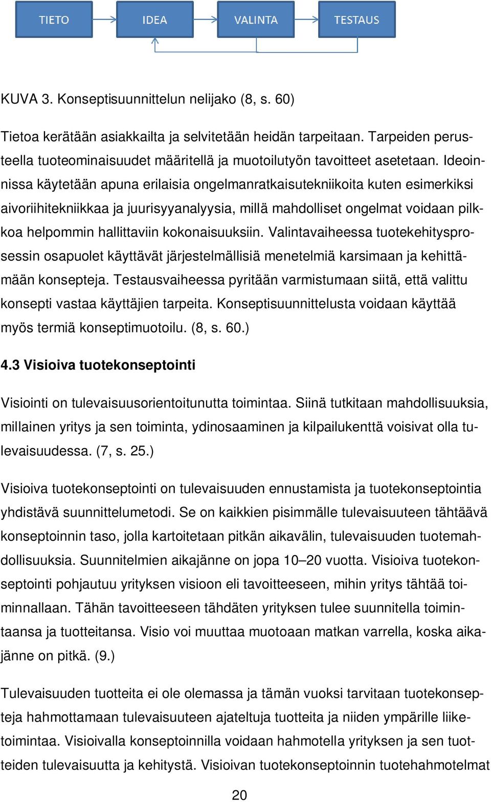 kokonaisuuksiin. Valintavaiheessa tuotekehitysprosessin osapuolet käyttävät järjestelmällisiä menetelmiä karsimaan ja kehittämään konsepteja.