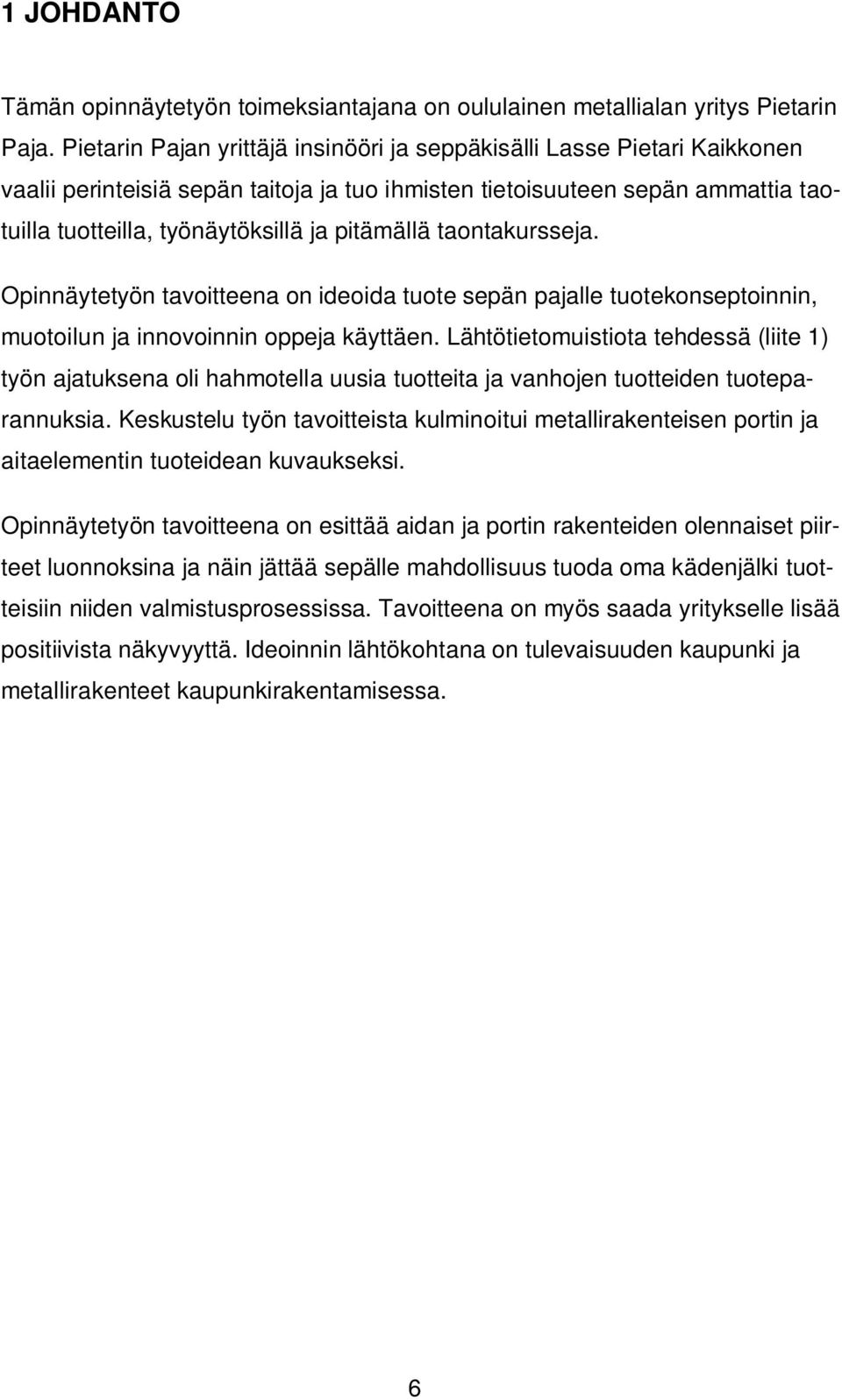 pitämällä taontakursseja. Opinnäytetyön tavoitteena on ideoida tuote sepän pajalle tuotekonseptoinnin, muotoilun ja innovoinnin oppeja käyttäen.