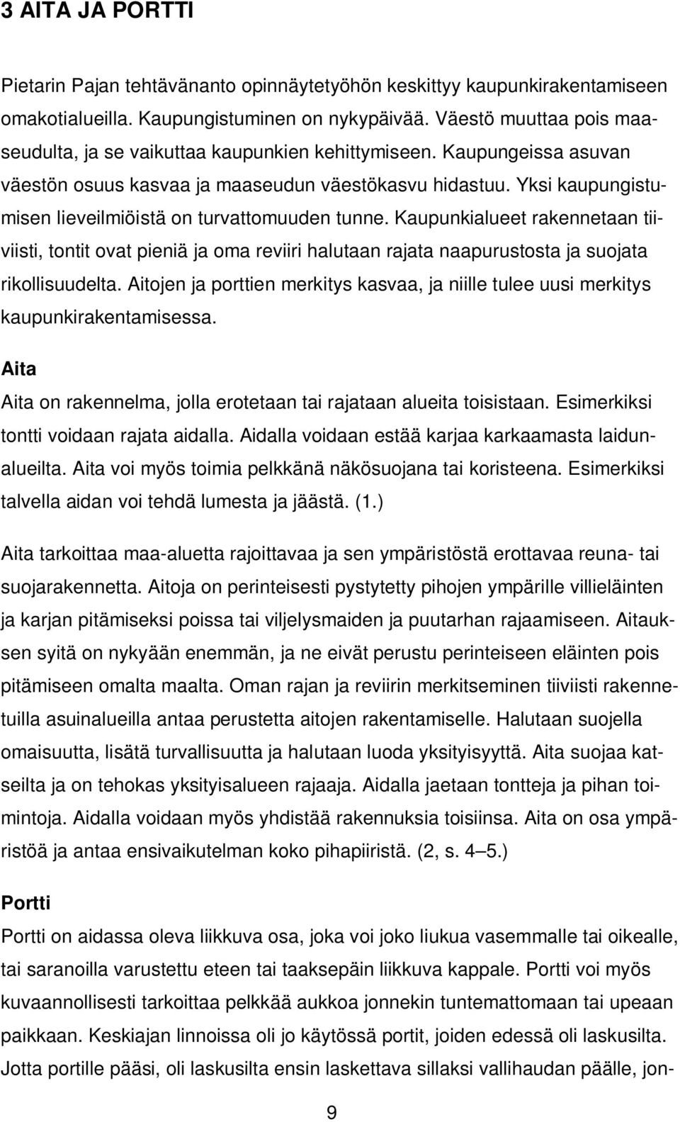 Yksi kaupungistumisen lieveilmiöistä on turvattomuuden tunne. Kaupunkialueet rakennetaan tiiviisti, tontit ovat pieniä ja oma reviiri halutaan rajata naapurustosta ja suojata rikollisuudelta.