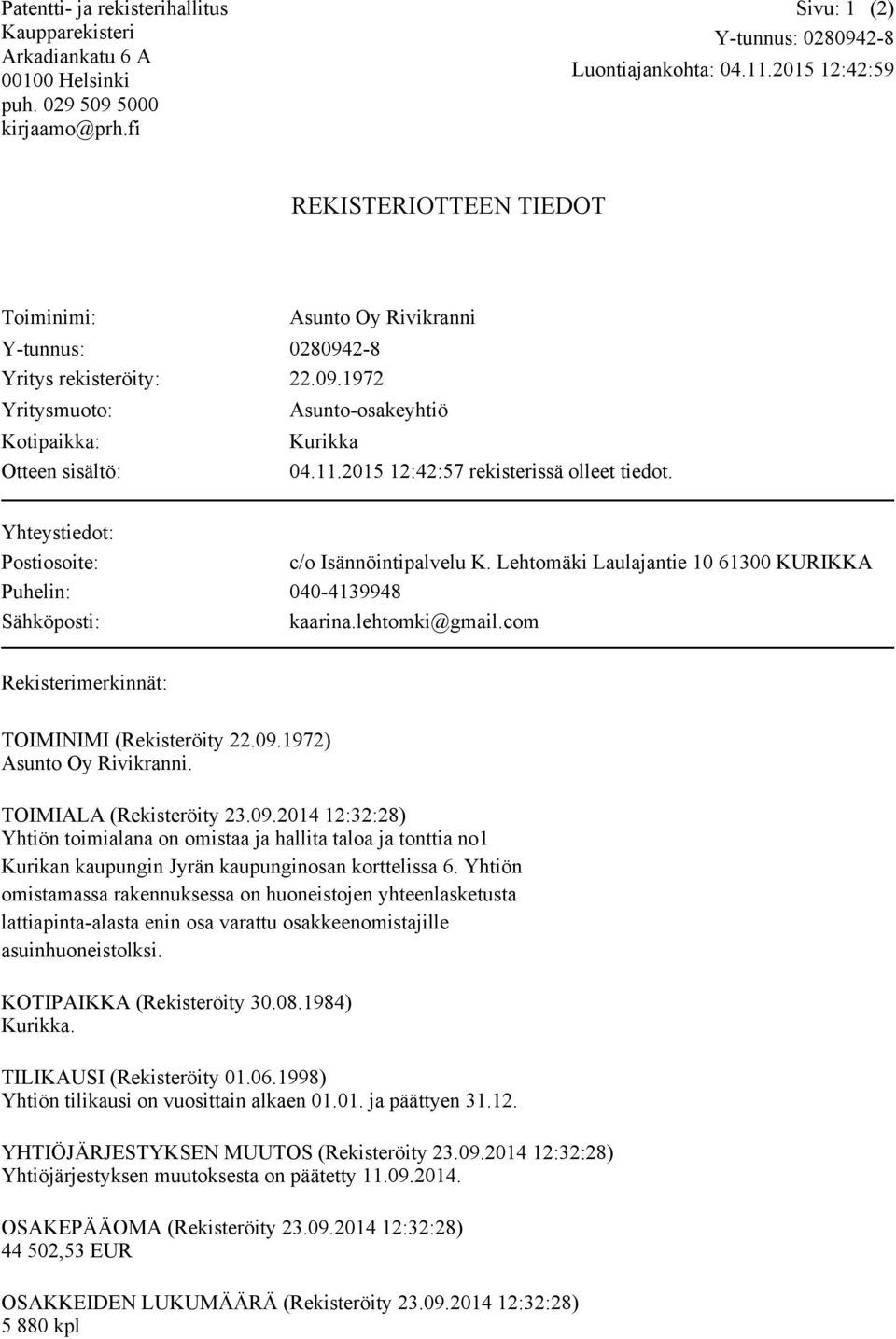 2015 12:42:57 rekisterissä olleet tiedot. Yhteystiedot: Postiosoite: c/o Isännöintipalvelu K. Lehtomäki Laulajantie 10 61300 KURIKKA Puhelin: 040-4139948 Sähköposti: kaarina.lehtomki@gmail.