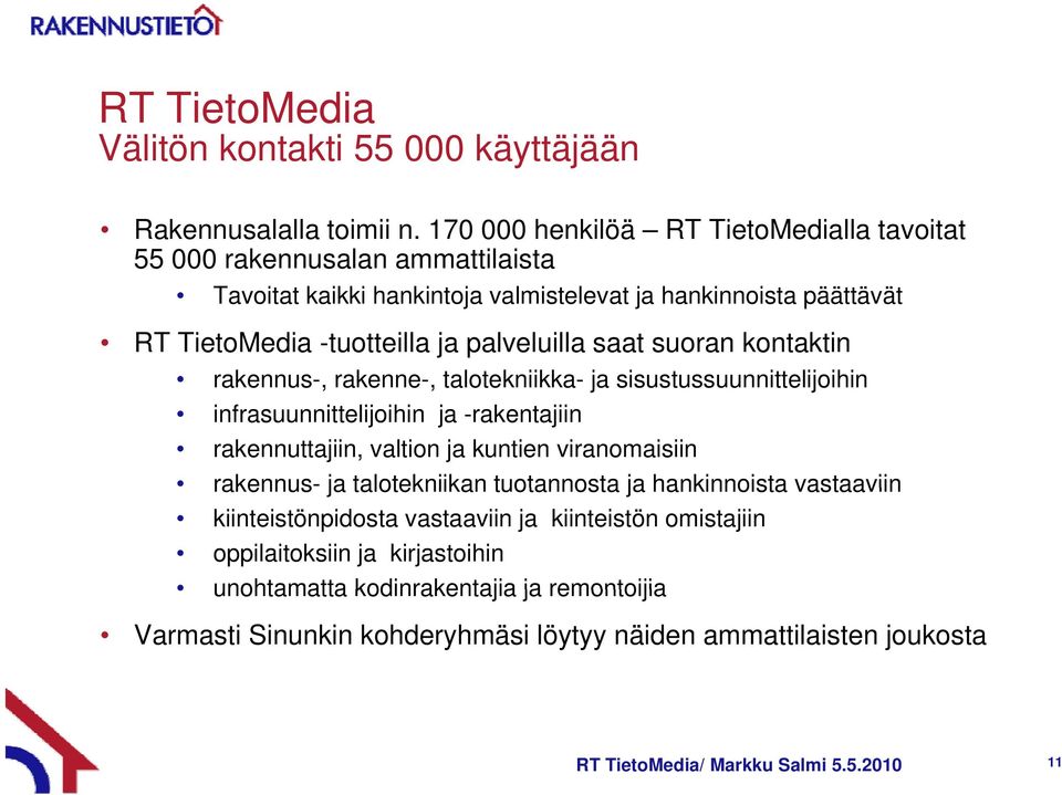 saat suoran kontaktin rakennus-, rakenne-, talotekniikka- ja sisustussuunnittelijoihin infrasuunnittelijoihin ja -rakentajiin rakennuttajiin, valtion ja kuntien viranomaisiin rakennus-