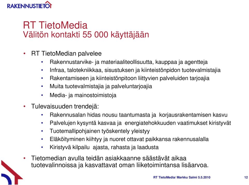 nousu taantumasta t t ja korjausrakentamisen k kasvu Palvelujen kysyntä kasvaa ja energiatehokkuuden vaatimukset kiristyvät Tuotemallipohjainen työskentely yleistyy Eläköityminen i kiihtyy ja nuoret