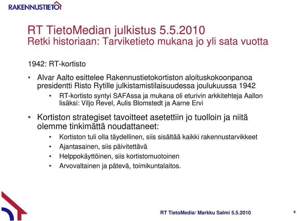 julkistamistilaisuudessa joulukuussa 1942 RT-kortisto syntyi SAFAssa ja mukana oli eturivin arkkitehteja Aallon lisäksi: Viljo Revel, Aulis Blomstedt ja Aarne Ervi Kortiston