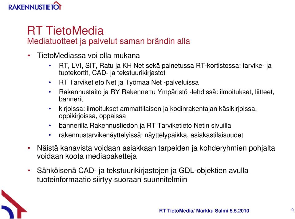 kodinrakentajan k käsikirjoissa, i oppikirjoissa, oppaissa bannerilla Rakennustiedon ja RT Tarviketieto Netin sivuilla rakennustarvikenäyttelyissä: näyttelypaikka, asiakastilaisuudet Näistä kanavista