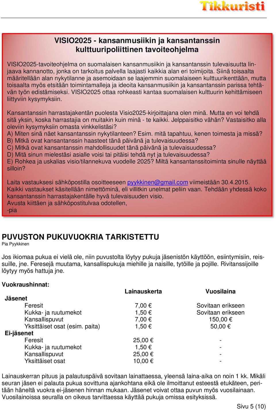 Siinä toisaalta määritellään alan nykytilanne ja asemoidaan se laajemmin suomalaiseen kulttuurikenttään, mutta toisaalta myös etsitään toimintamalleja ja ideoita kansanmusiikin ja kansantanssin