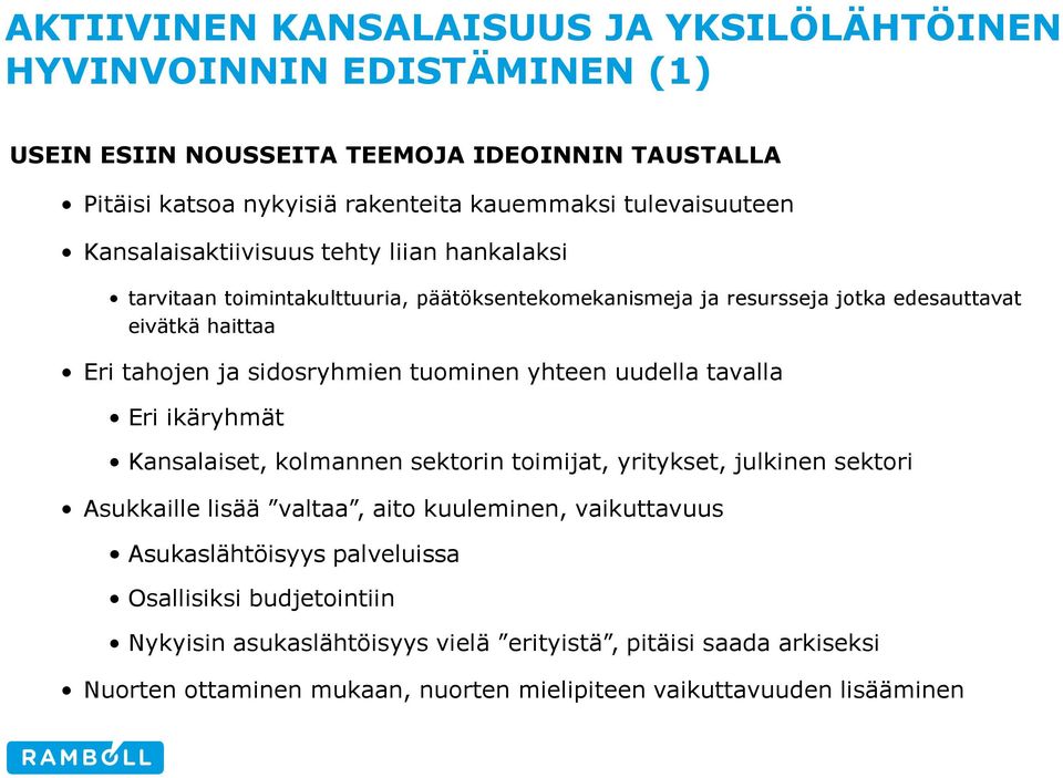 sidosryhmien tuominen yhteen uudella tavalla Eri ikäryhmät Kansalaiset, kolmannen sektorin toimijat, yritykset, julkinen sektori Asukkaille lisää valtaa, aito kuuleminen,