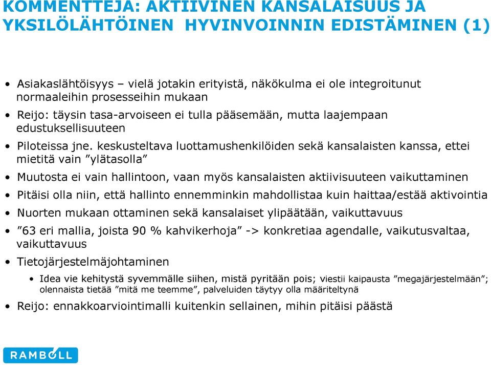 keskusteltava luottamushenkilöiden sekä kansalaisten kanssa, ettei mietitä vain ylätasolla Muutosta ei vain hallintoon, vaan myös kansalaisten aktiivisuuteen vaikuttaminen Pitäisi olla niin, että