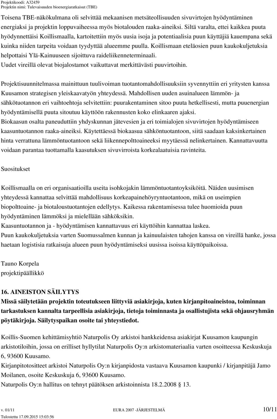 puulla. Koillismaan eteläosien puun kaukokuljetuksia helpottaisi Ylä-Kainuuseen sijoittuva raideliikenneterminaali. Uudet vireillä olevat biojalostamot vaikuttavat merkittävästi puuvirtoihin.