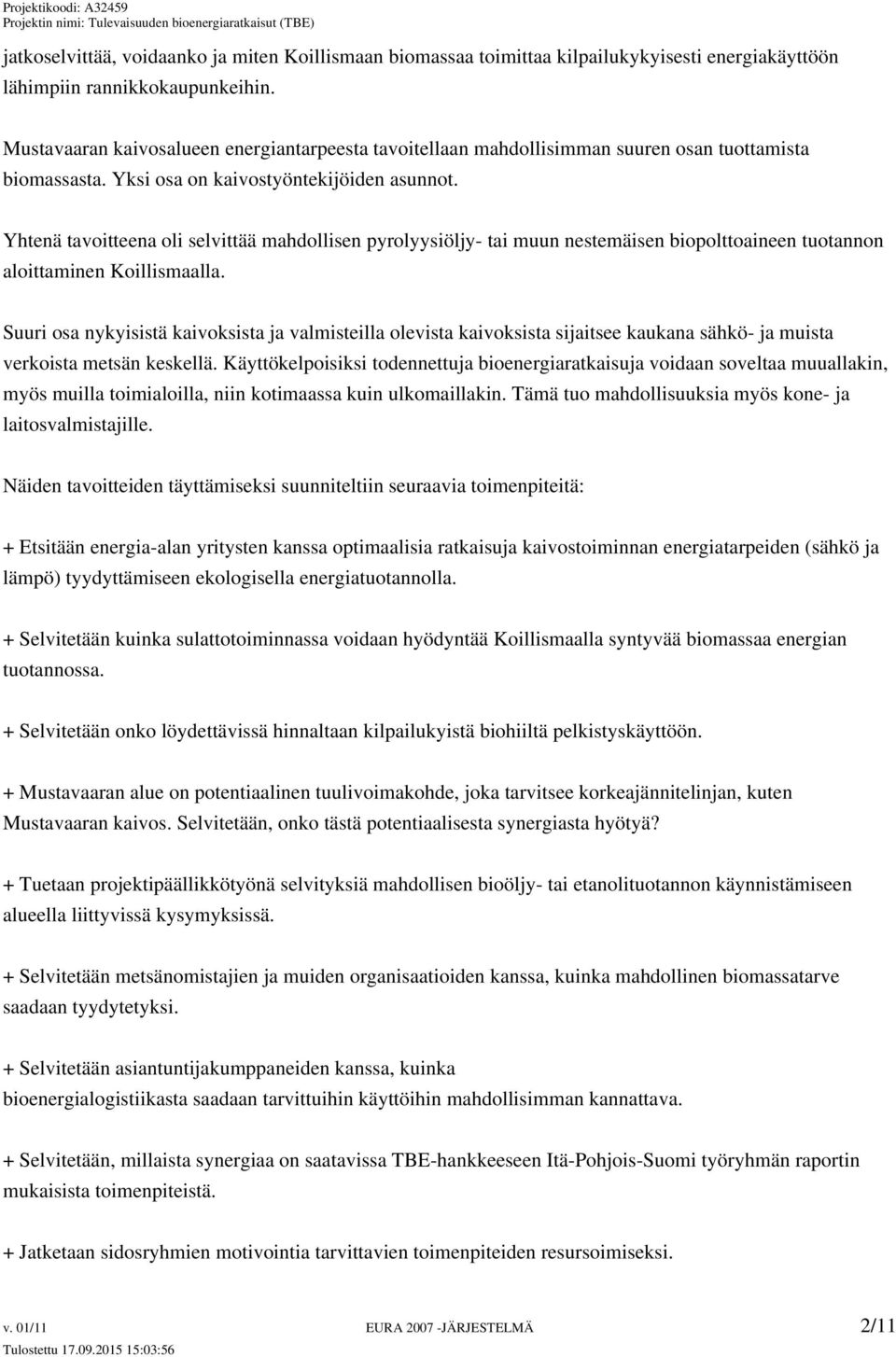 Yhtenä tavoitteena oli selvittää mahdollisen pyrolyysiöljy- tai muun nestemäisen biopolttoaineen tuotannon aloittaminen Koillismaalla.