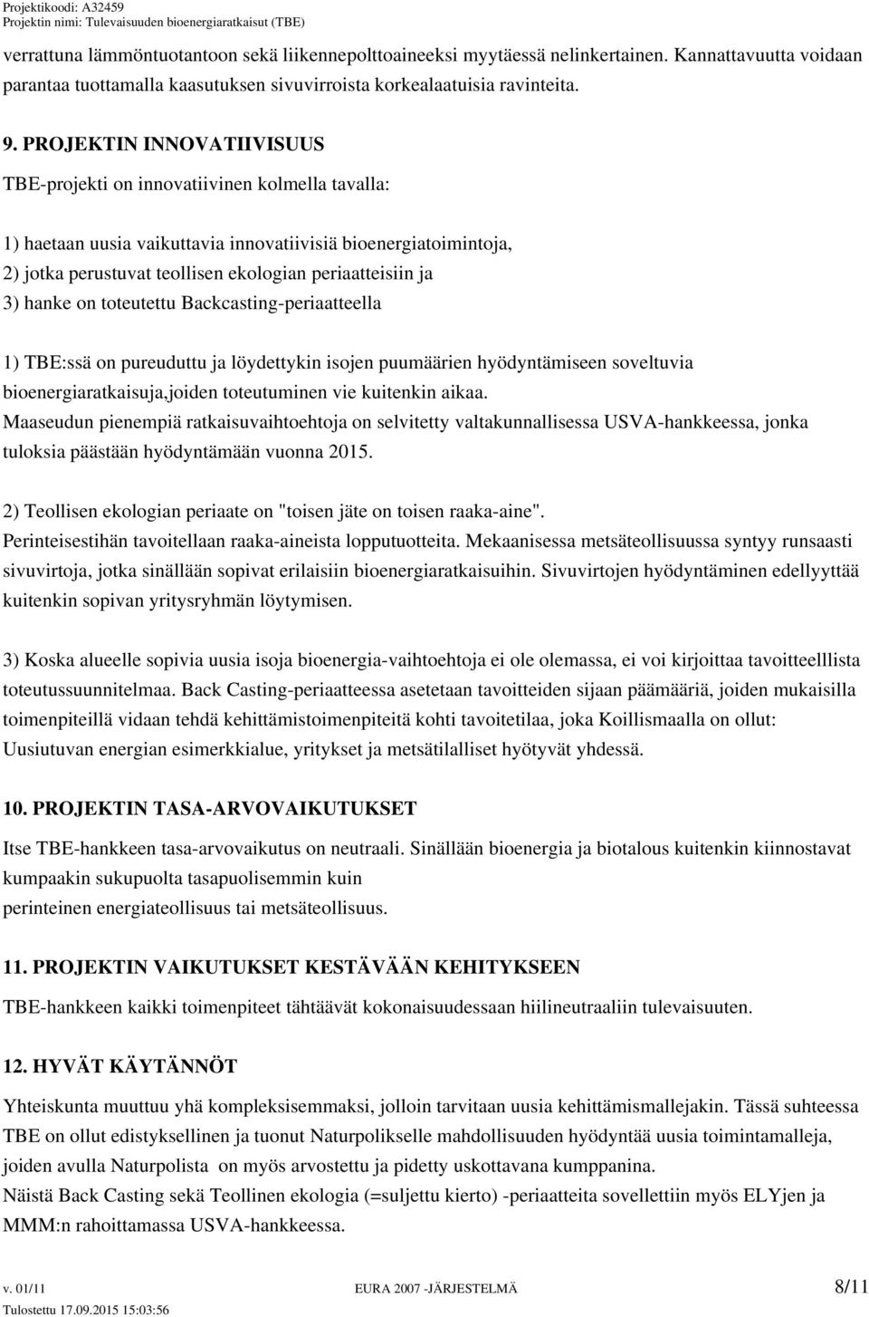 3) hanke on toteutettu Backcasting-periaatteella 1) TBE:ssä on pureuduttu ja löydettykin isojen puumäärien hyödyntämiseen soveltuvia bioenergiaratkaisuja,joiden toteutuminen vie kuitenkin aikaa.