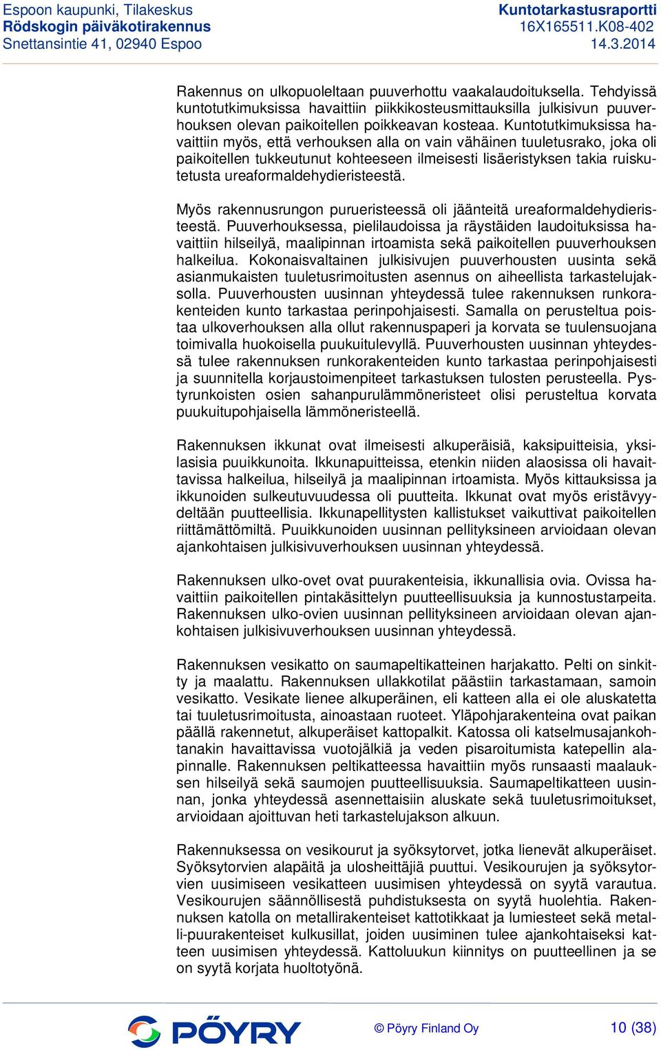 ureaformaldehydieristeestä. Myös rakennusrungon purueristeessä oli jäänteitä ureaformaldehydieristeestä.