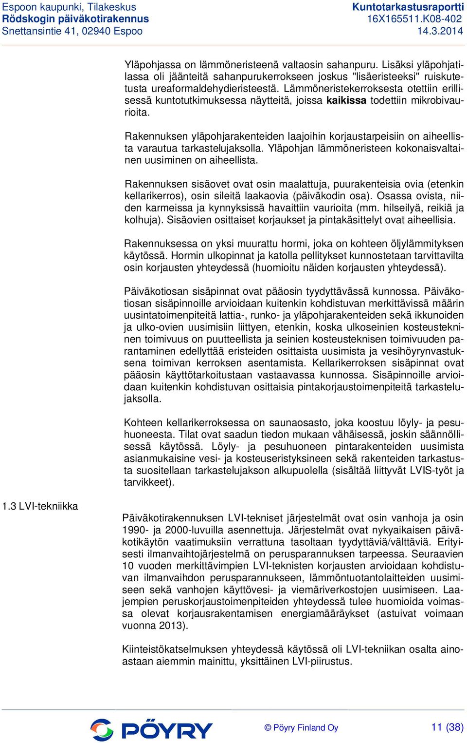 Rakennuksen yläpohjarakenteiden laajoihin korjaustarpeisiin on aiheellista varautua tarkastelujaksolla. Yläpohjan lämmöneristeen kokonaisvaltainen uusiminen on aiheellista.