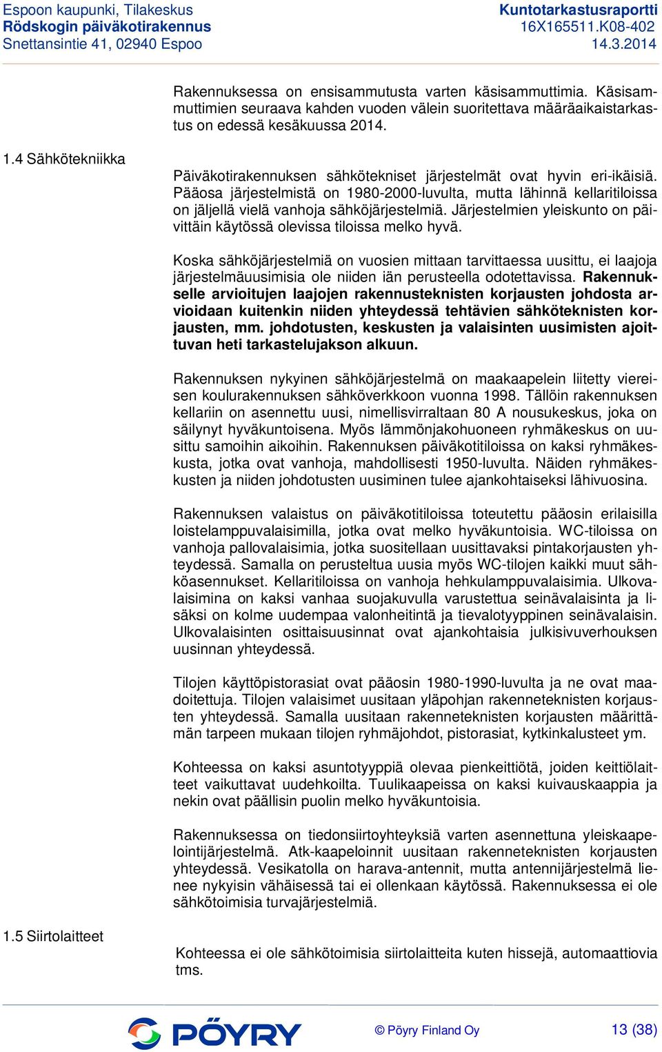 Pääosa järjestelmistä on 1980-2000-luvulta, mutta lähinnä kellaritiloissa on jäljellä vielä vanhoja sähköjärjestelmiä. Järjestelmien yleiskunto on päivittäin käytössä olevissa tiloissa melko hyvä.