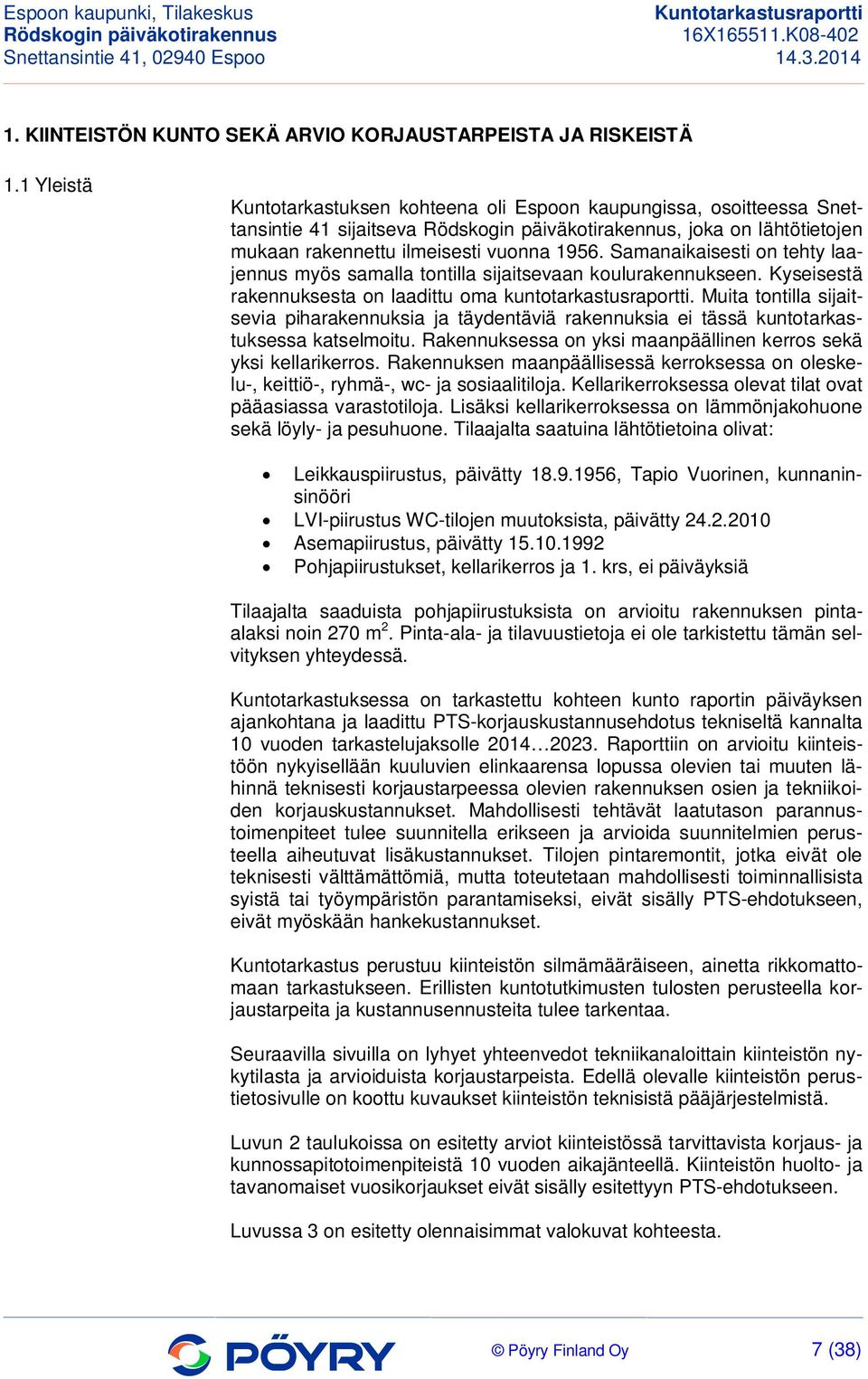 Samanaikaisesti on tehty laajennus myös samalla tontilla sijaitsevaan koulurakennukseen. Kyseisestä rakennuksesta on laadittu oma kuntotarkastusraportti.