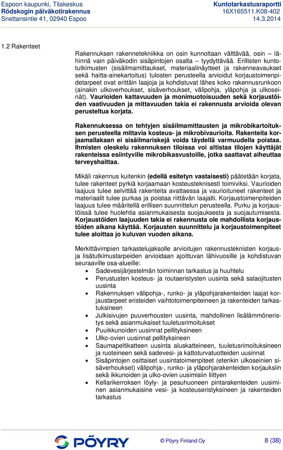 kohdistuvat lähes koko rakennusrunkoon (ainakin ulkoverhoukset, sisäverhoukset, välipohja, yläpohja ja ulkoseinät).