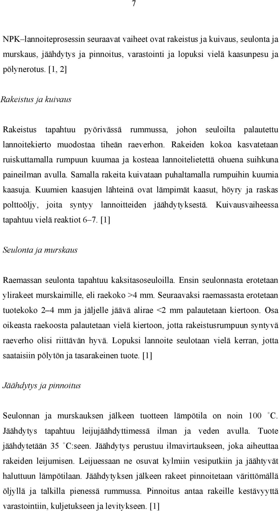 Rakeiden kokoa kasvatetaan ruiskuttamalla rumpuun kuumaa ja kosteaa lannoitelietettä ohuena suihkuna paineilman avulla. Samalla rakeita kuivataan puhaltamalla rumpuihin kuumia kaasuja.