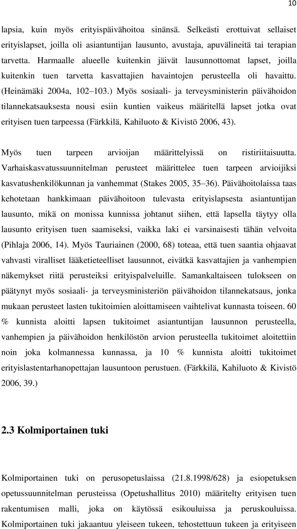 ) Myös sosiaali- ja terveysministerin päivähoidon tilannekatsauksesta nousi esiin kuntien vaikeus määritellä lapset jotka ovat erityisen tuen tarpeessa (Färkkilä, Kahiluoto & Kivistö 2006, 43).