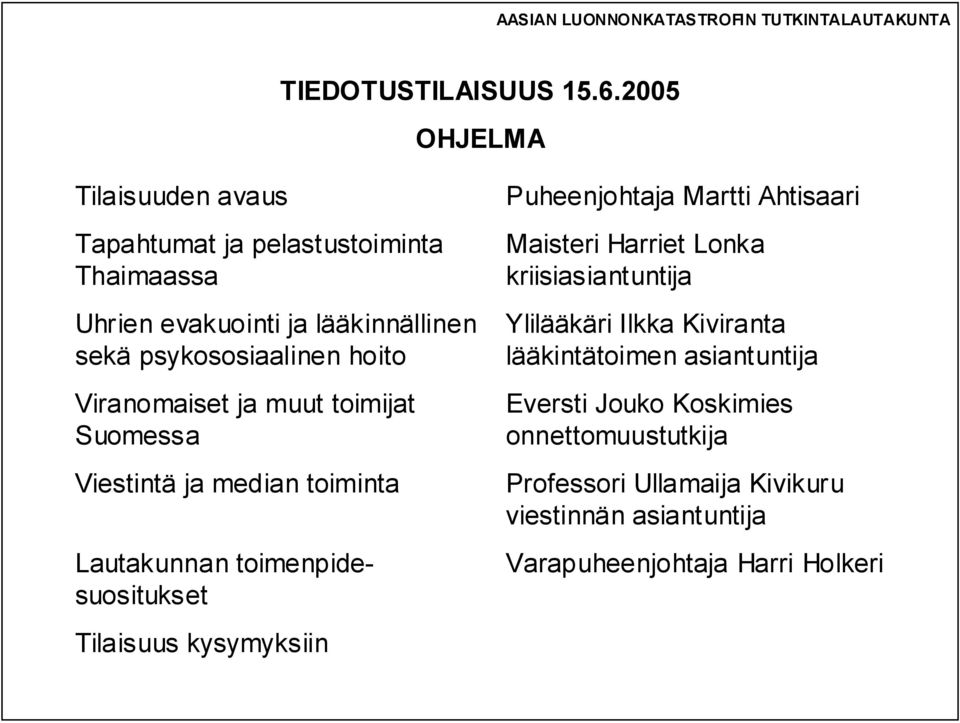 hoito Viranomaiset ja muut toimijat Suomessa Viestintä ja median toiminta Lautakunnan toimenpidesuositukset Tilaisuus kysymyksiin