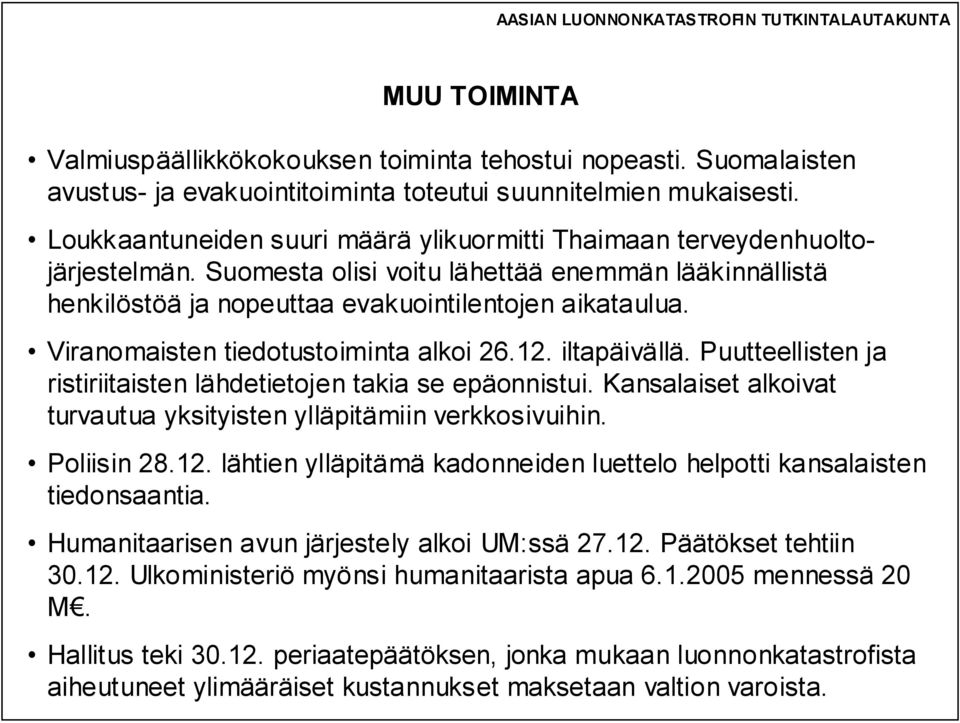 Viranomaisten tiedotustoiminta alkoi 26.12. iltapäivällä. Puutteellisten ja ristiriitaisten lähdetietojen takia se epäonnistui. Kansalaiset alkoivat turvautua yksityisten ylläpitämiin verkkosivuihin.