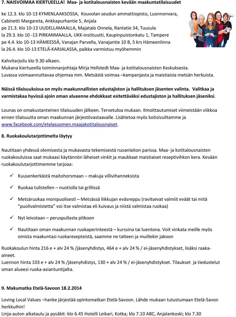 4. klo 10 13 HÄMEESSÄ, Vanajan Parvella, Vanajantie 10 B, 5 krs Hämeenlinna la 26.4. klo 10 13 ETELÄ KARJALASSA, paikka varmistuu myöhemmin Kahvitarjoilu klo 9.30 alkaen.