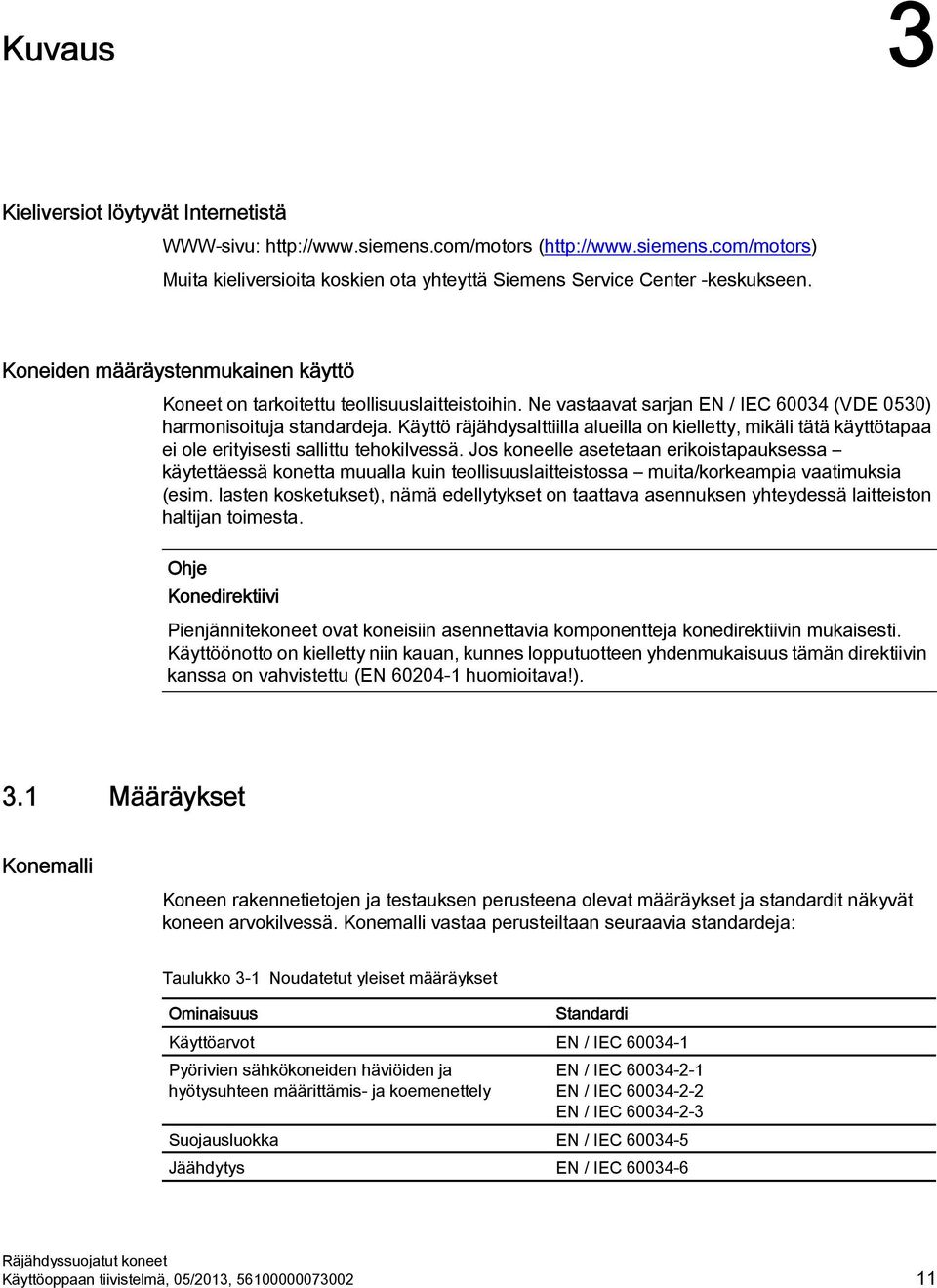 Käyttö räjähdysalttiilla alueilla on kielletty, mikäli tätä käyttötapaa ei ole erityisesti sallittu tehokilvessä.