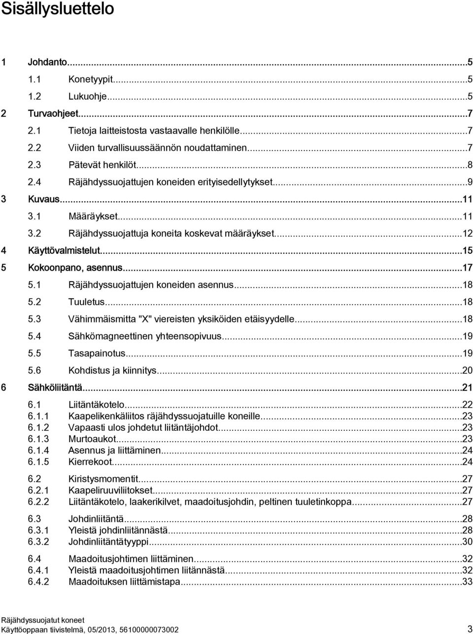 ..17 5.1 Räjähdyssuojattujen koneiden asennus...18 5.2 Tuuletus...18 5.3 Vähimmäismitta "X" viereisten yksiköiden etäisyydelle...18 5.4 Sähkömagneettinen yhteensopivuus...19 5.