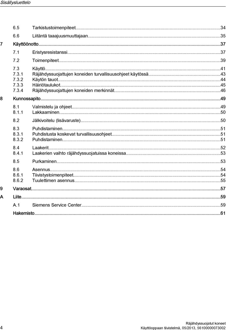 2 Jälkivoitelu (lisävaruste)...50 8.3 Puhdistaminen...51 8.3.1 Puhdistusta koskevat turvallisuusohjeet...51 8.3.2 Puhdistaminen...51 8.4 Laakerit...52 8.4.1 Laakerien vaihto räjähdyssuojatuissa koneissa.