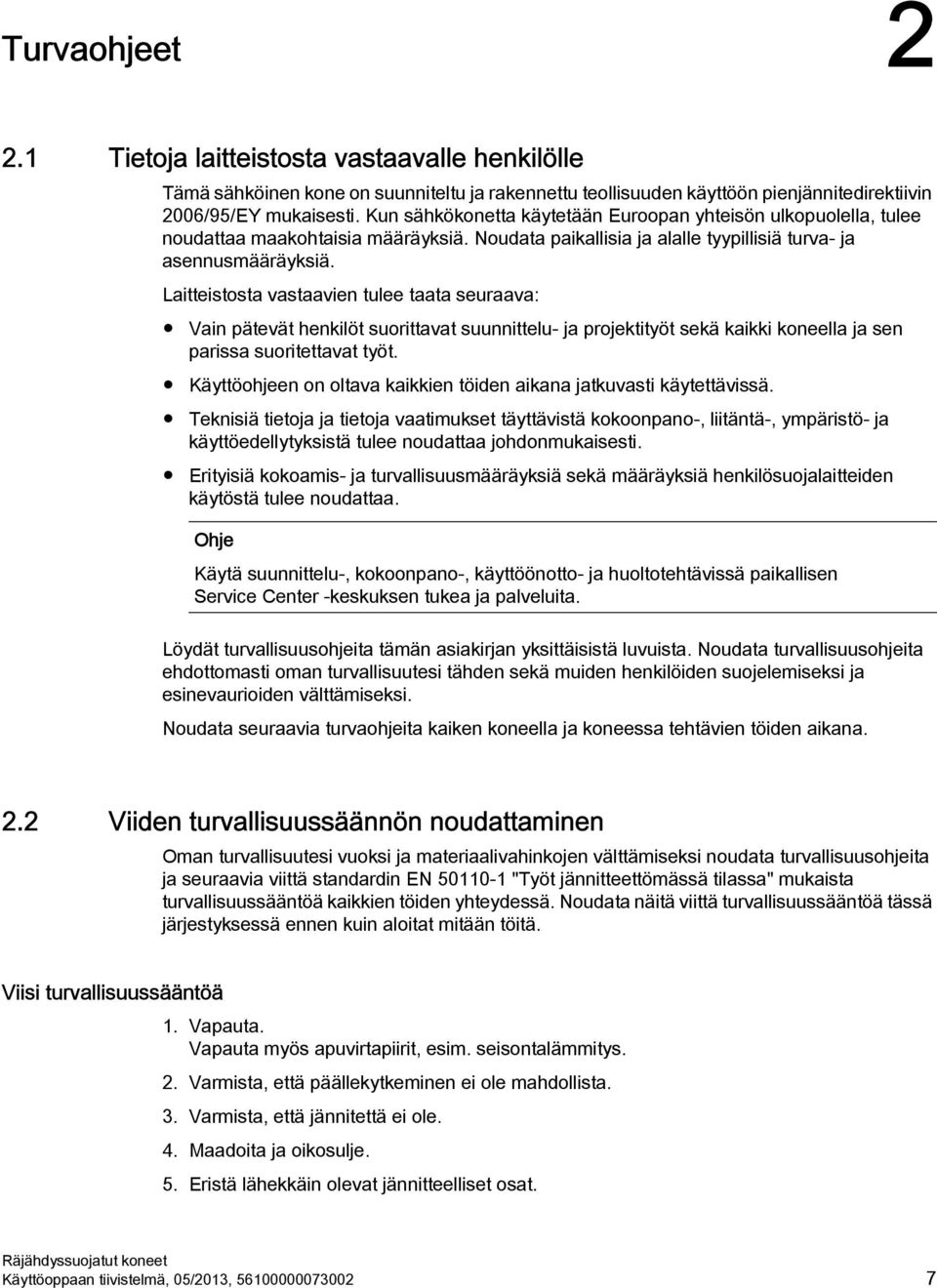 Laitteistosta vastaavien tulee taata seuraava: Vain pätevät henkilöt suorittavat suunnittelu- ja projektityöt sekä kaikki koneella ja sen parissa suoritettavat työt.