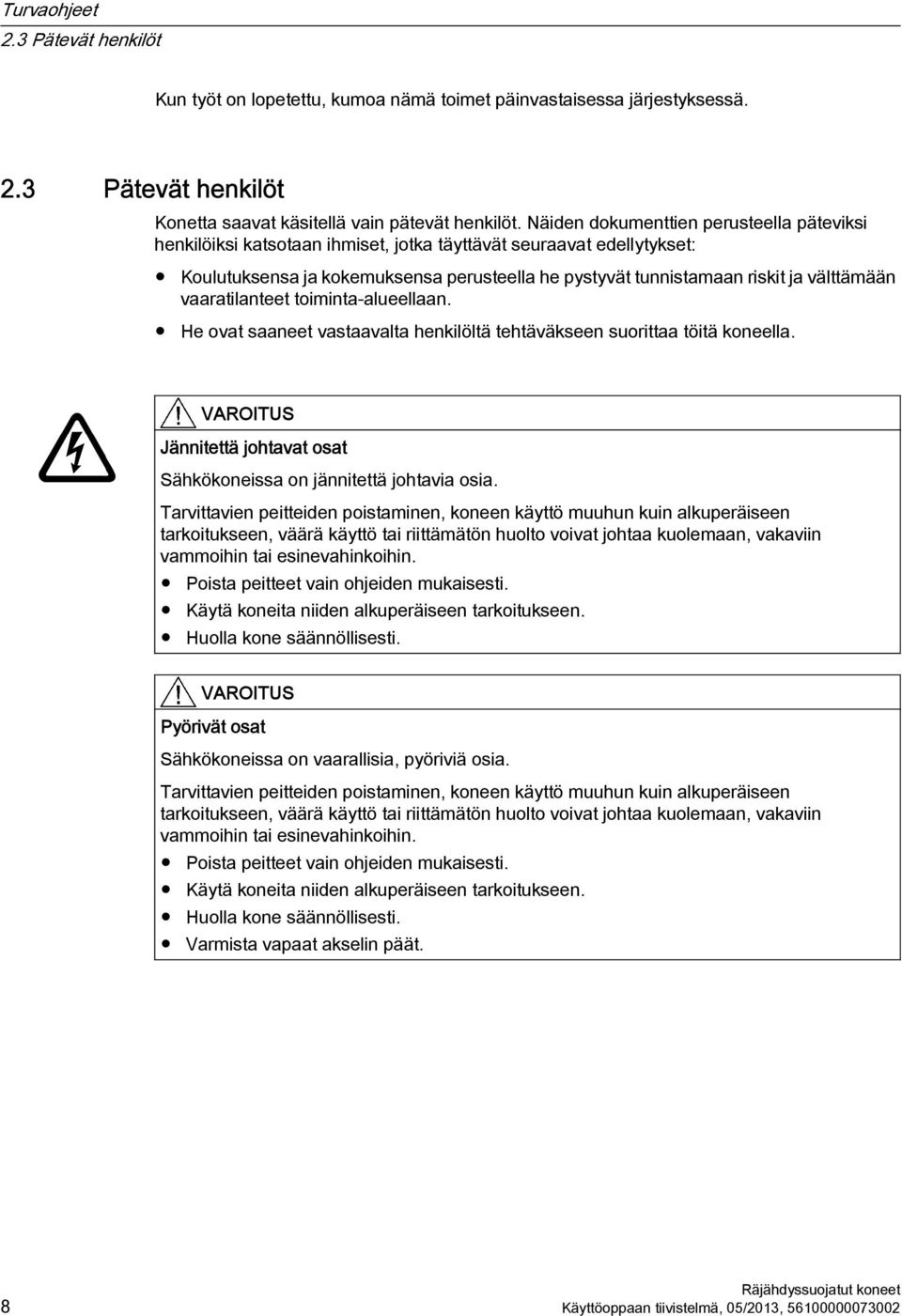 välttämään vaaratilanteet toiminta-alueellaan. He ovat saaneet vastaavalta henkilöltä tehtäväkseen suorittaa töitä koneella.