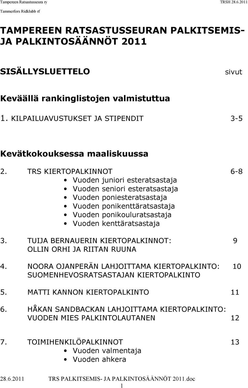 TRS KIERTOPALKINNOT Vuoden juniori esteratsastaja Vuoden seniori esteratsastaja Vuoden poniesteratsastaja Vuoden ponikenttäratsastaja Vuoden ponikouluratsastaja Vuoden