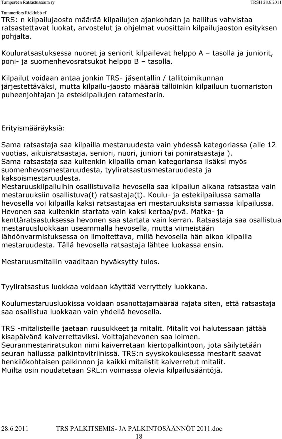 Kilpailut voidaan antaa jonkin TRS- jäsentallin / tallitoimikunnan järjestettäväksi, mutta kilpailu-jaosto määrää tällöinkin kilpailuun tuomariston puheenjohtajan ja estekilpailujen ratamestarin.