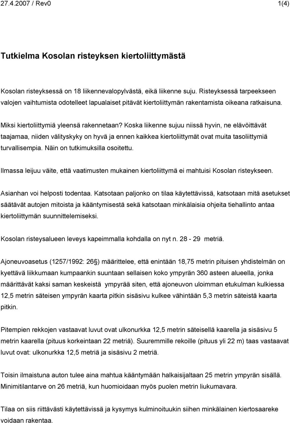 Koska liikenne sujuu niissä hyvin, ne elävöittävät taajamaa, niiden välityskyky on hyvä ja ennen kaikkea kiertoliittymät ovat muita tasoliittymiä turvallisempia. Näin on tutkimuksilla osoitettu.