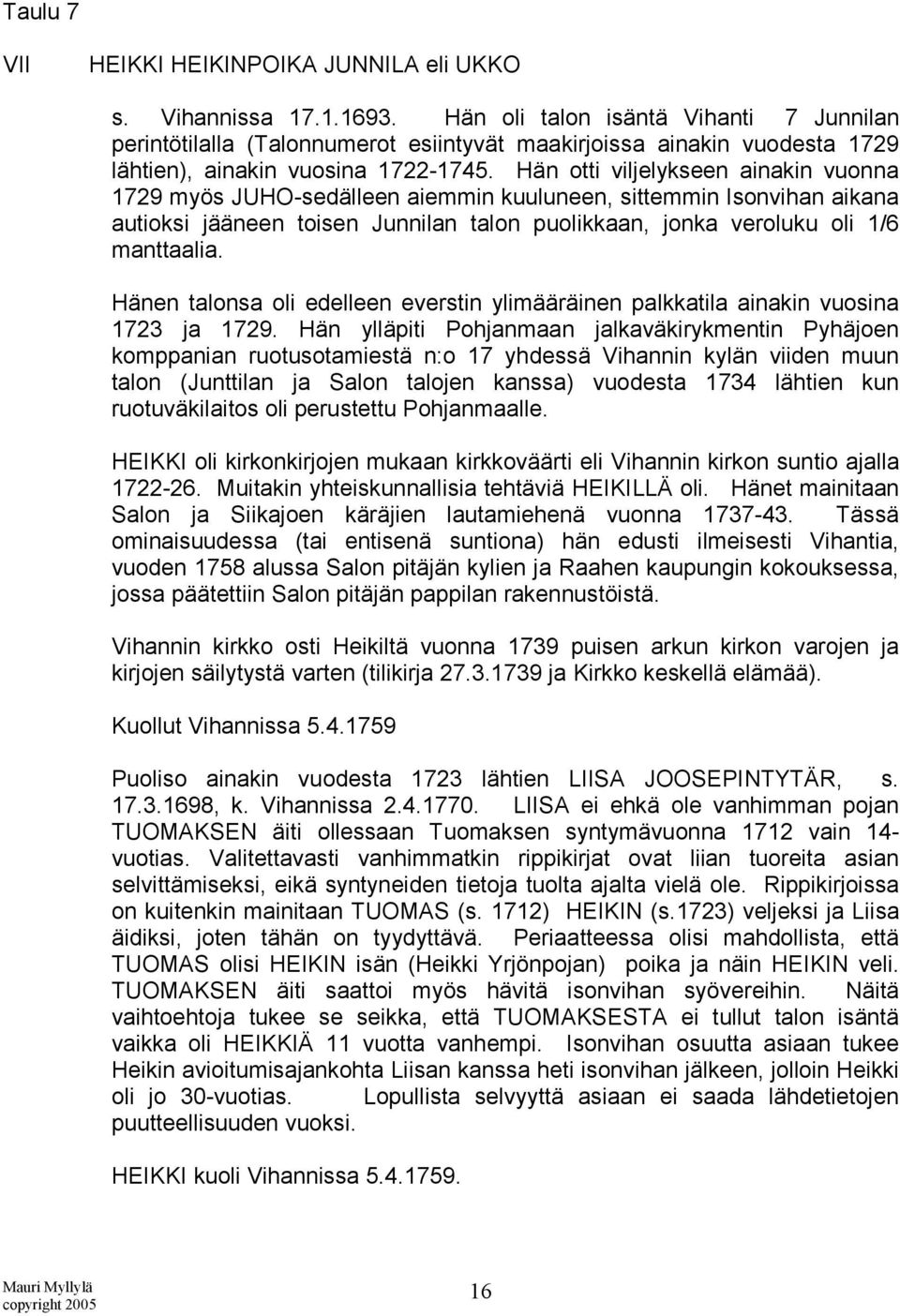 Hän otti viljelykseen ainakin vuonna 1729 myös JUHO-sedälleen aiemmin kuuluneen, sittemmin Isonvihan aikana autioksi jääneen toisen Junnilan talon puolikkaan, jonka veroluku oli 1/6 manttaalia.