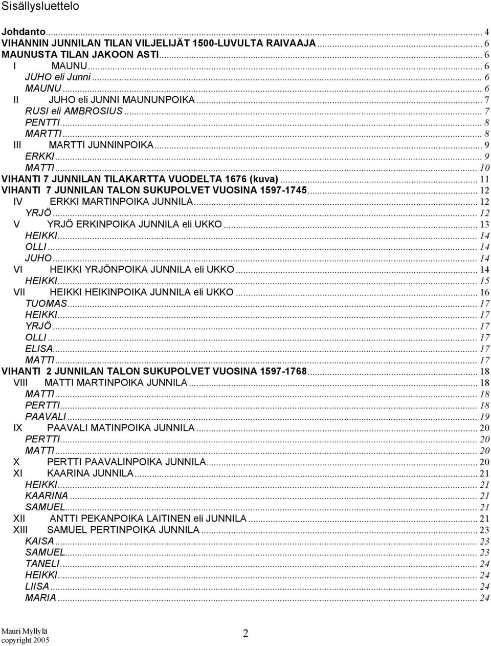 .. 11 VIHANTI 7 JUNNILAN TALON SUKUPOLVET VUOSINA 1597-1745... 12 IV ERKKI MARTINPOIKA JUNNILA... 12 YRJÖ... 12 V YRJÖ ERKINPOIKA JUNNILA eli UKKO... 13 HEIKKI... 14 OLLI... 14 JUHO.