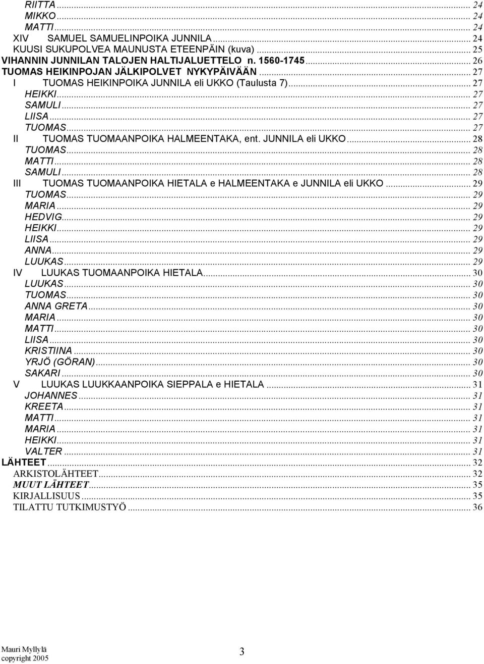 .. 27 II TUOMAS TUOMAANPOIKA HALMEENTAKA, ent. JUNNILA eli UKKO... 28 TUOMAS... 28 MATTI... 28 SAMULI... 28 III TUOMAS TUOMAANPOIKA HIETALA e HALMEENTAKA e JUNNILA eli UKKO... 29 TUOMAS... 29 MARIA.