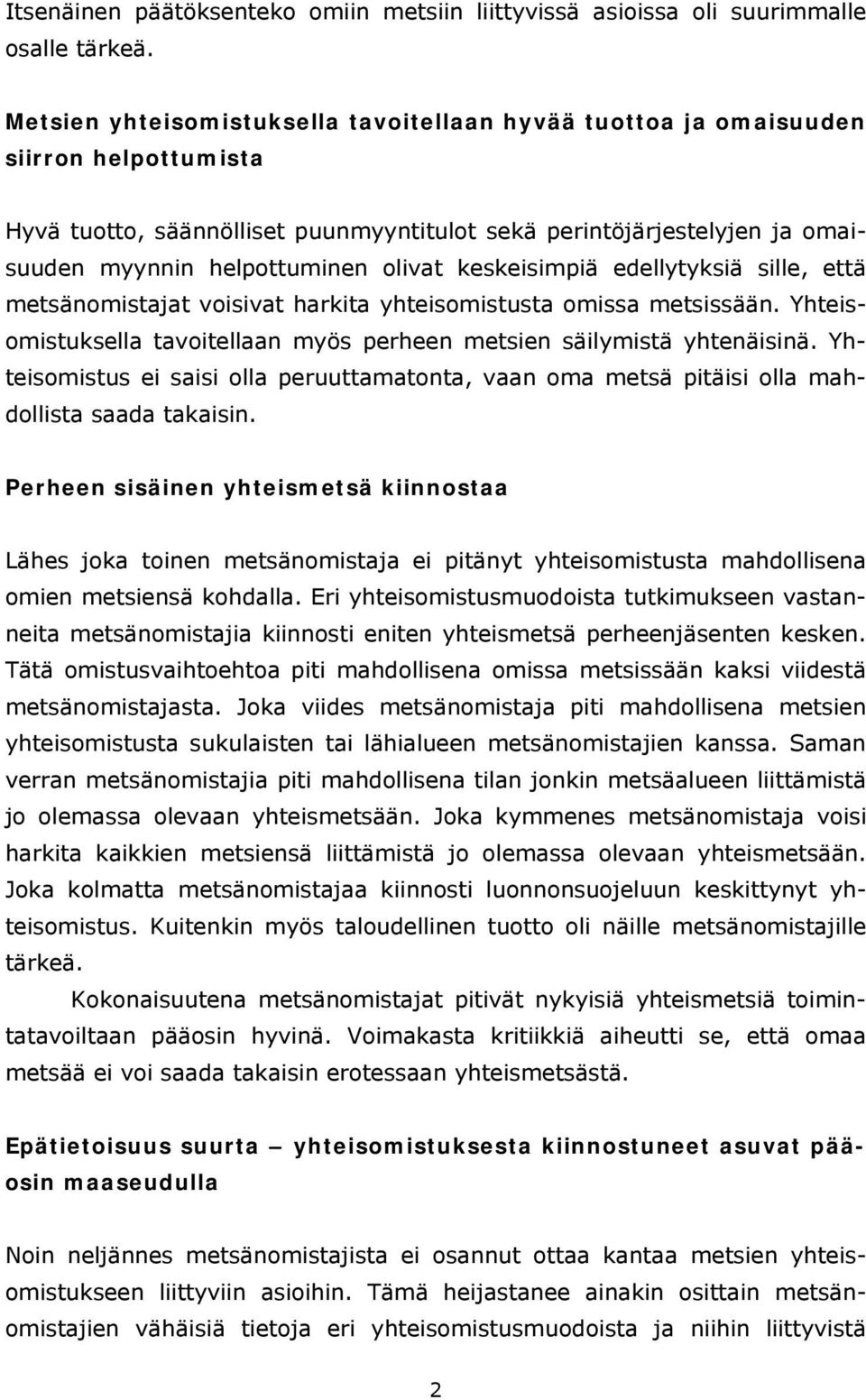 olivat keskeisimpiä edellytyksiä sille, että metsänomistajat voisivat harkita yhteisomistusta omissa metsissään. Yhteisomistuksella tavoitellaan myös perheen metsien säilymistä yhtenäisinä.