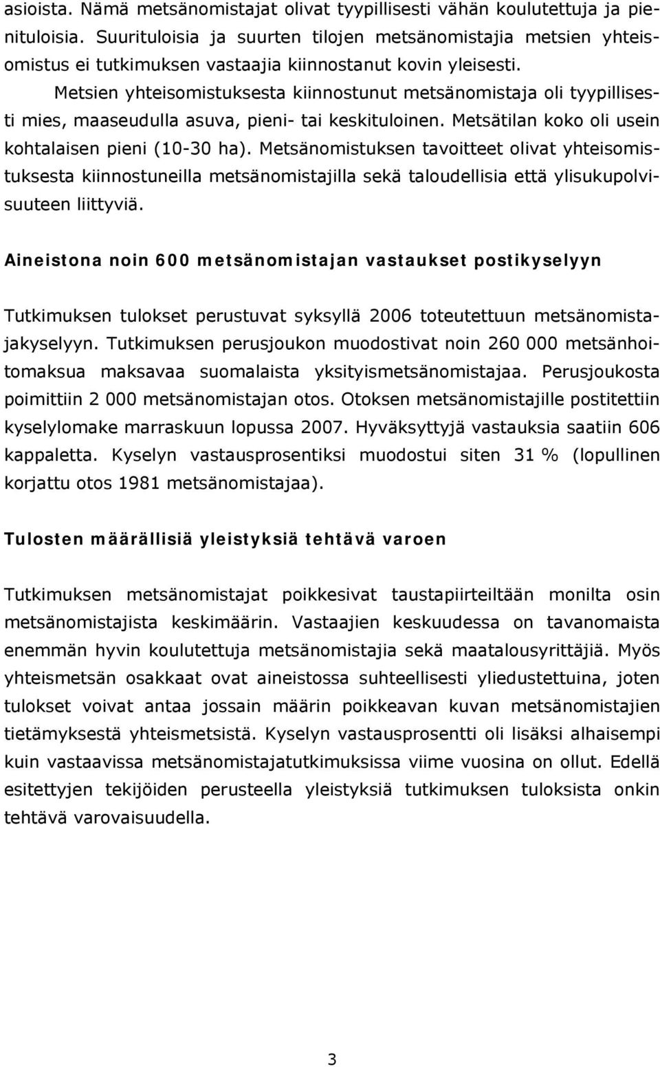 Metsien yhteisomistuksesta kiinnostunut metsänomistaja oli tyypillisesti mies, maaseudulla asuva, pieni- tai keskituloinen. Metsätilan koko oli usein kohtalaisen pieni (10-30 ha).