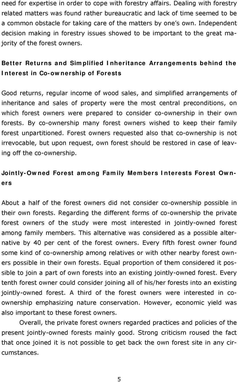 Independent decision making in forestry issues showed to be important to the great majority of the forest owners.