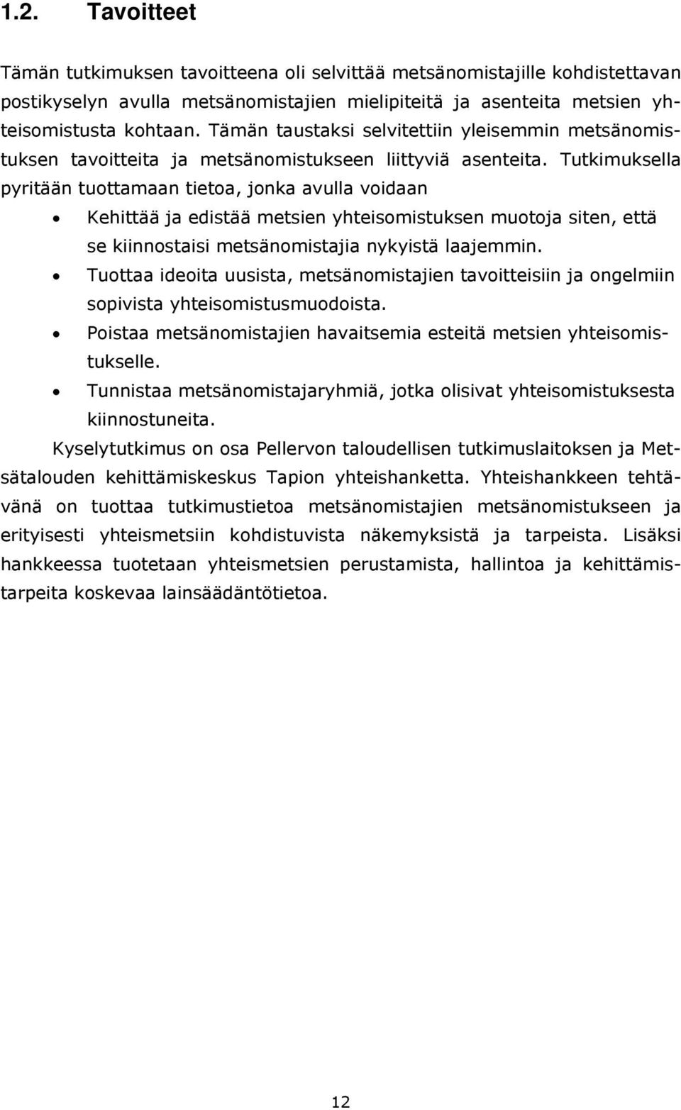 Tutkimuksella pyritään tuottamaan tietoa, jonka avulla voidaan Kehittää ja edistää metsien yhteisomistuksen muotoja siten, että se kiinnostaisi metsänomistajia nykyistä laajemmin.