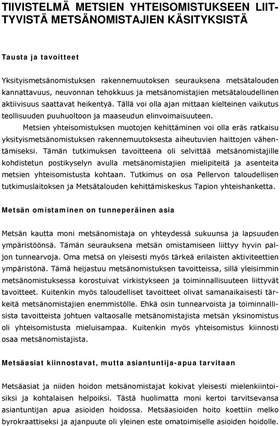 Metsien yhteisomistuksen muotojen kehittäminen voi olla eräs ratkaisu yksityismetsänomistuksen rakennemuutoksesta aiheutuvien haittojen vähentämiseksi.