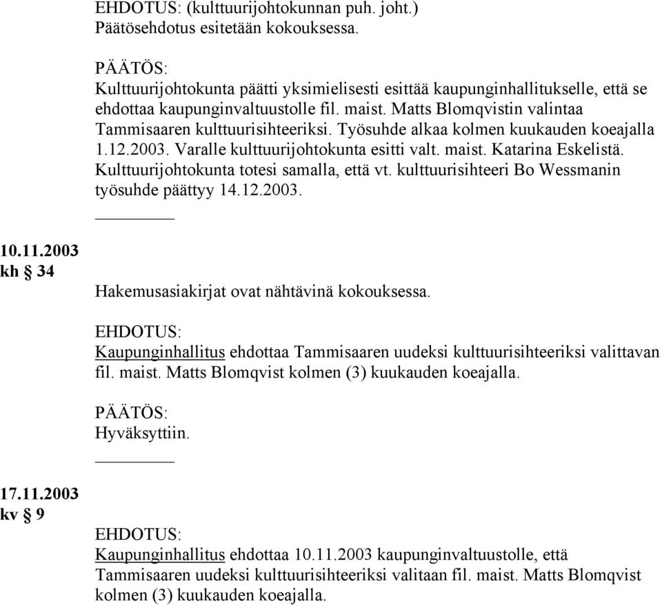 Kulttuurijohtokunta totesi samalla, että vt. kulttuurisihteeri Bo Wessmanin työsuhde päättyy 14.12.2003. 10.11.2003 kh 34 Hakemusasiakirjat ovat nähtävinä kokouksessa.