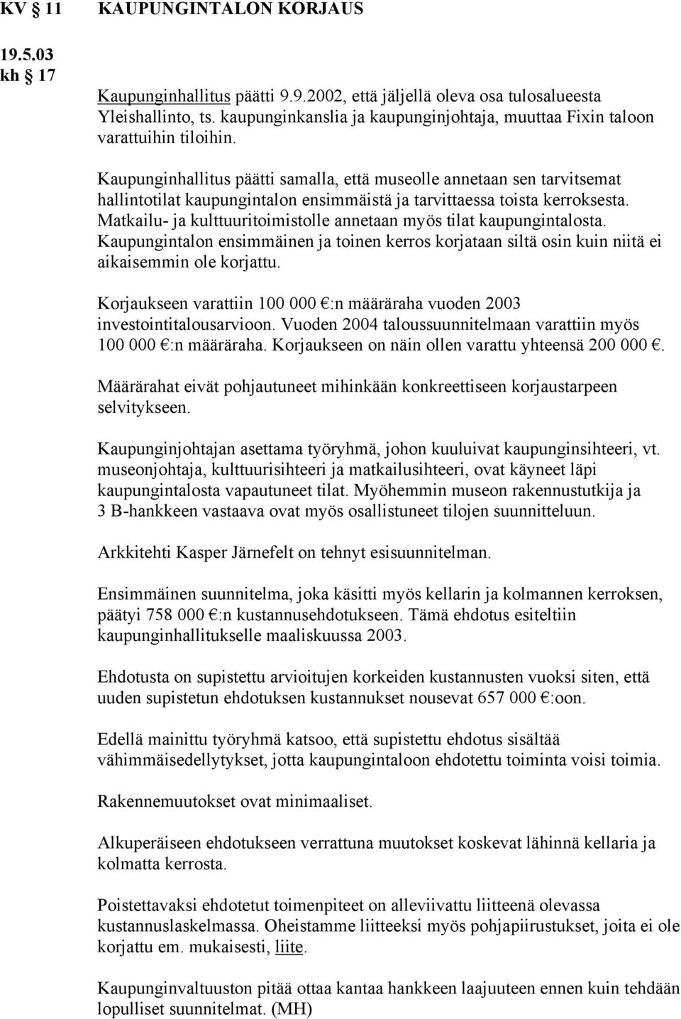 Kaupunginhallitus päätti samalla, että museolle annetaan sen tarvitsemat hallintotilat kaupungintalon ensimmäistä ja tarvittaessa toista kerroksesta.