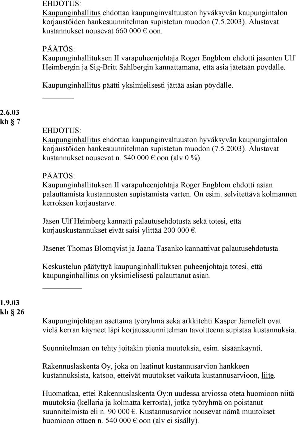 Kaupunginhallitus päätti yksimielisesti jättää asian pöydälle. 2.6.