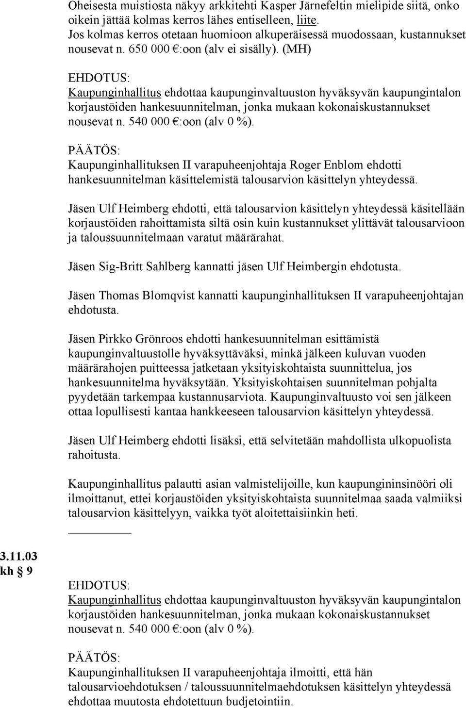 (MH) Kaupunginhallitus ehdottaa kaupunginvaltuuston hyväksyvän kaupungintalon korjaustöiden hankesuunnitelman, jonka mukaan kokonaiskustannukset nousevat n. 540 000 :oon (alv 0 %).