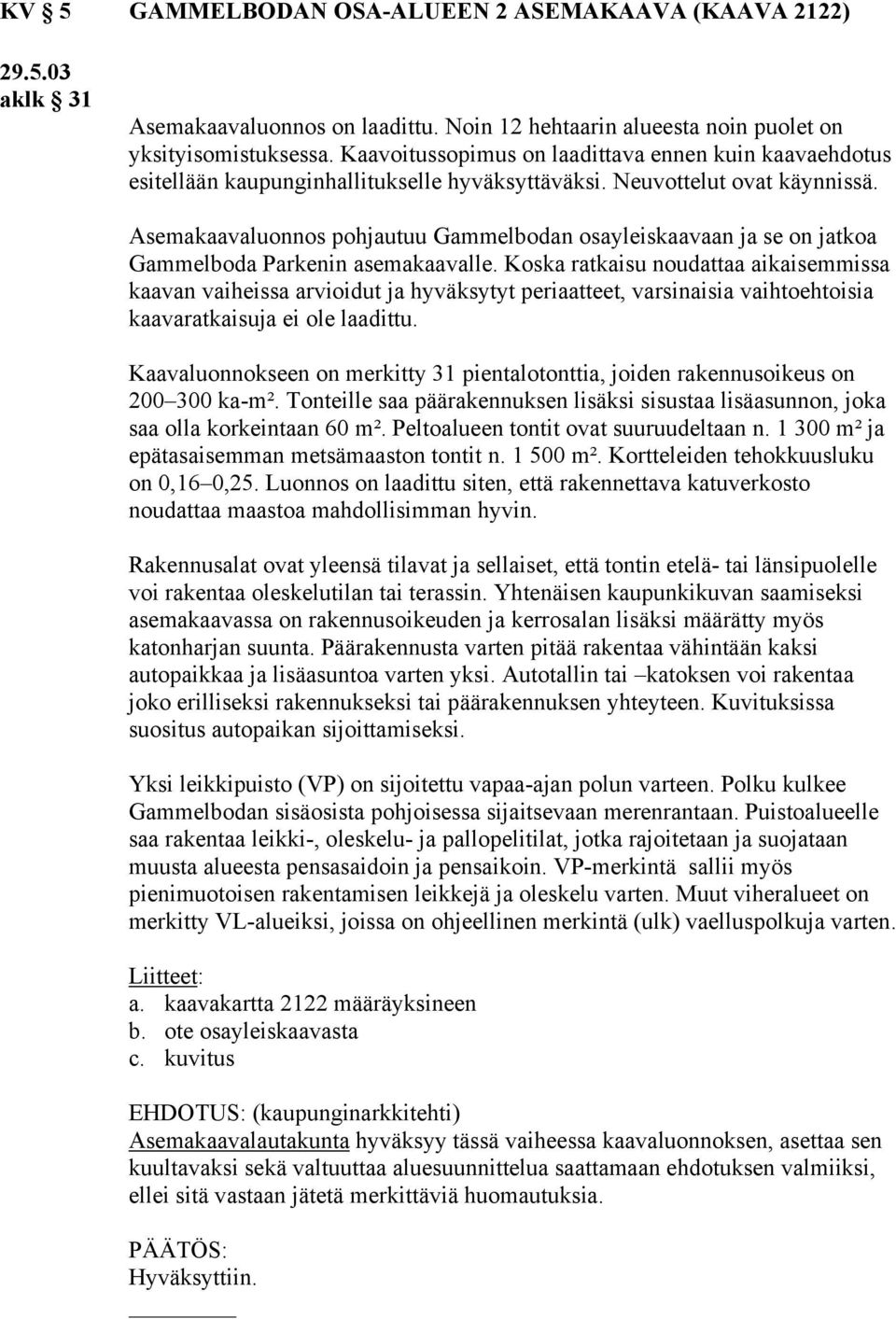 Asemakaavaluonnos pohjautuu Gammelbodan osayleiskaavaan ja se on jatkoa Gammelboda Parkenin asemakaavalle.