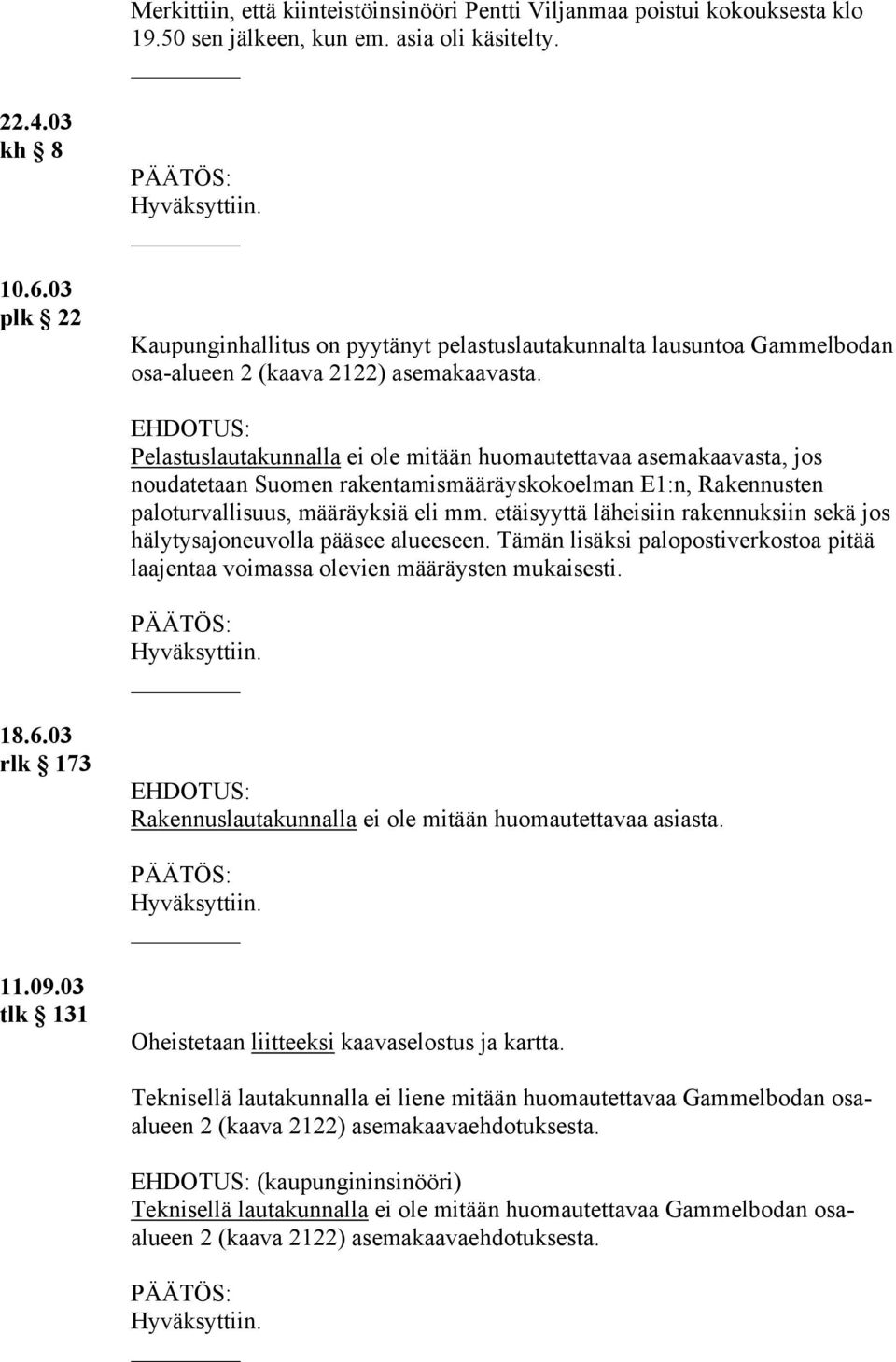 Pelastuslautakunnalla ei ole mitään huomautettavaa asemakaavasta, jos noudatetaan Suomen rakentamismääräyskokoelman E1:n, Rakennusten paloturvallisuus, määräyksiä eli mm.