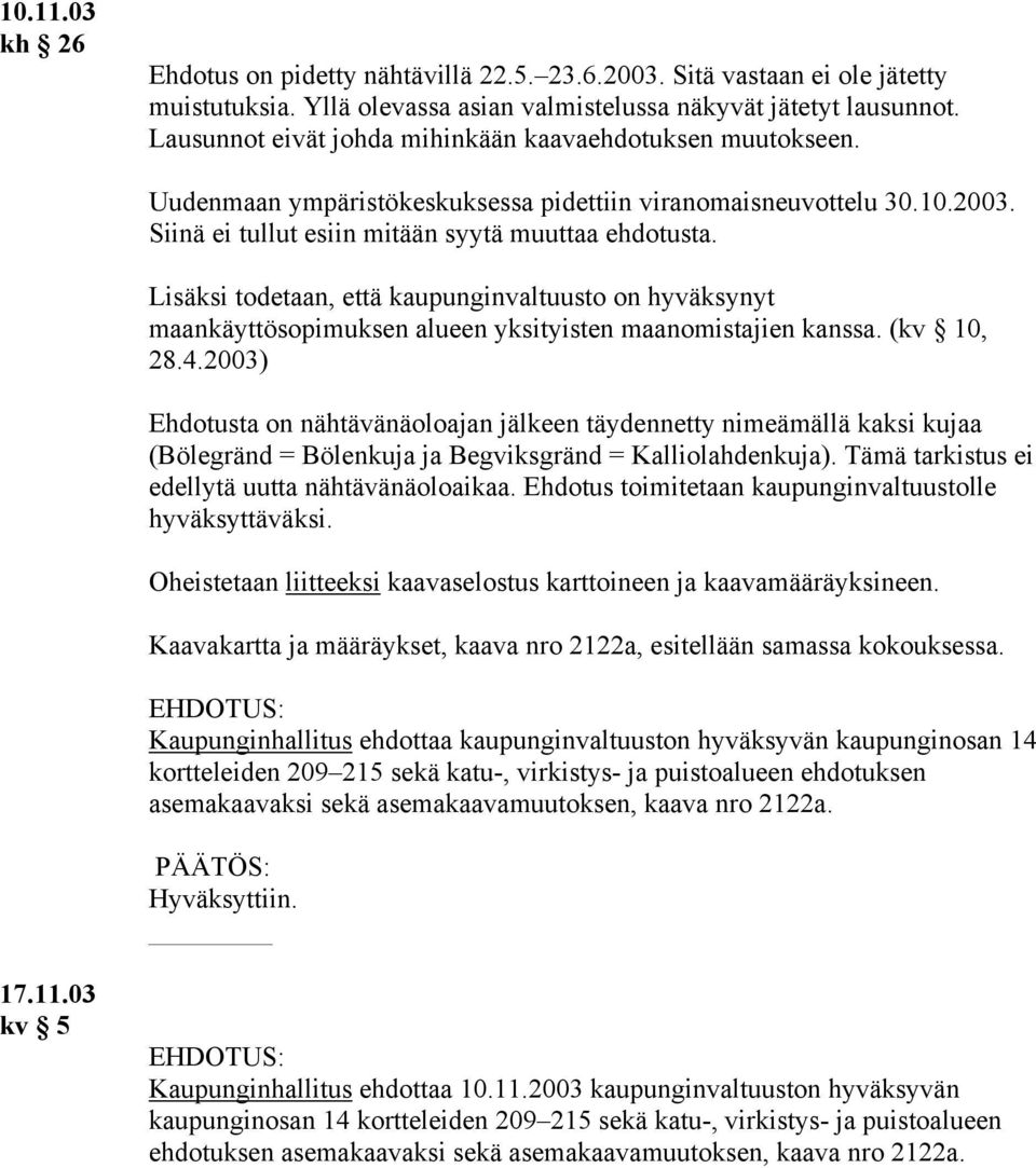 Lisäksi todetaan, että kaupunginvaltuusto on hyväksynyt maankäyttösopimuksen alueen yksityisten maanomistajien kanssa. (kv 10, 28.4.